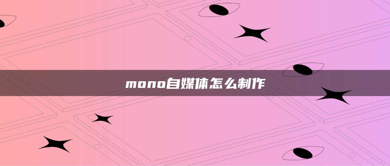 mono自媒體怎么制作