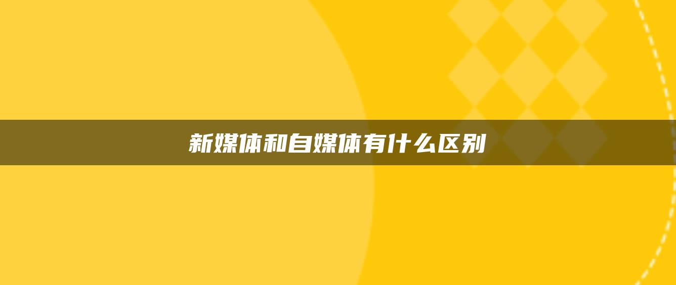 新媒體和自媒體有什么區(qū)別