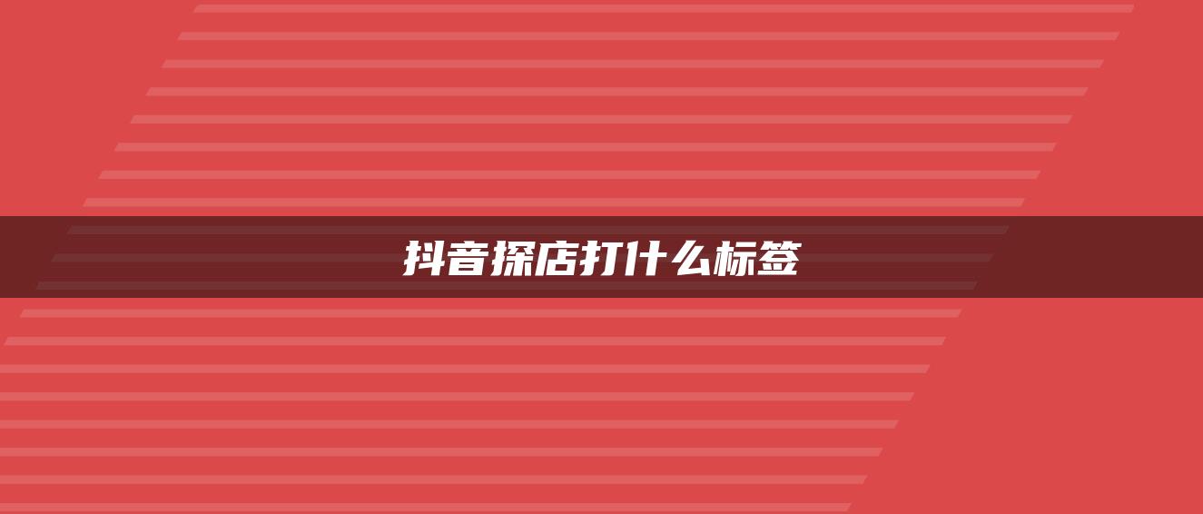 抖音探店打什么標簽