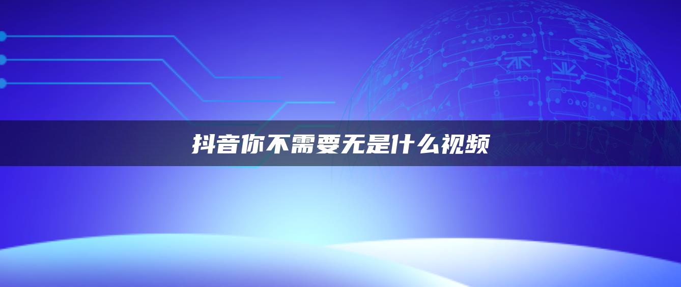 抖音你不需要無是什么視頻