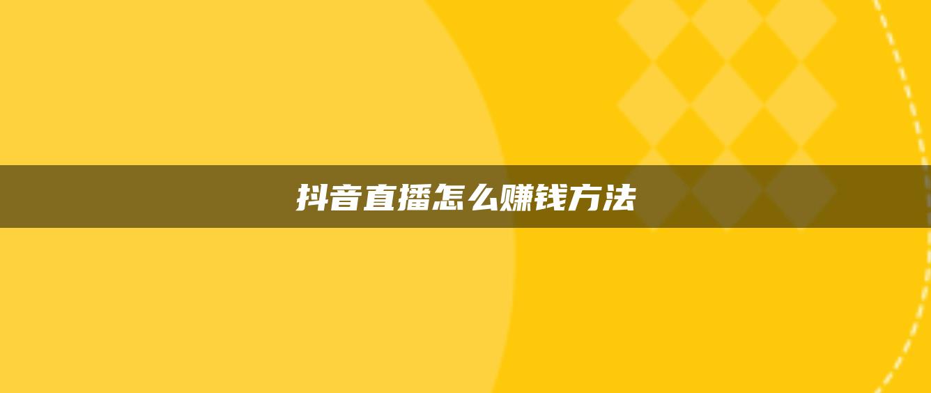 抖音直播怎么賺錢(qián)方法