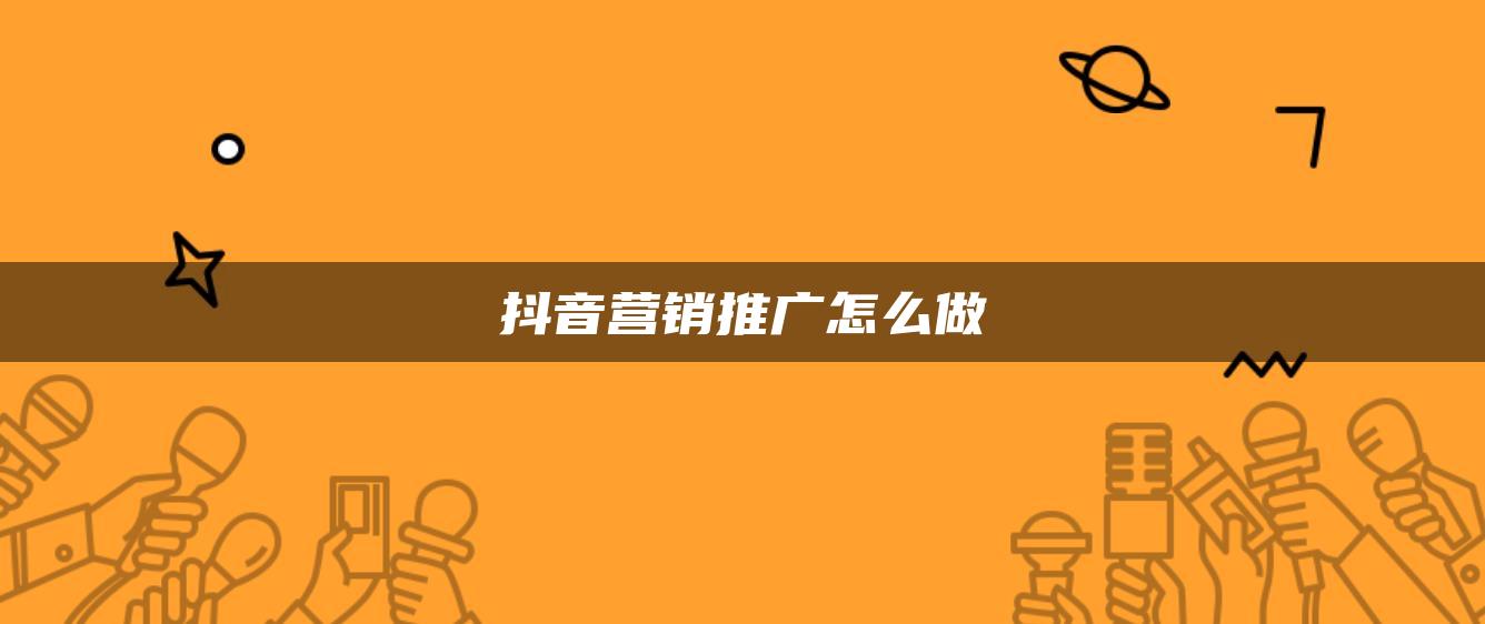 抖音營銷推廣怎么做