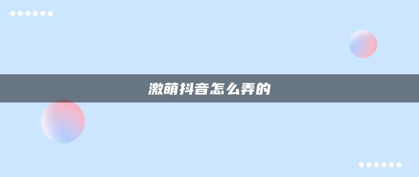 激萌抖音怎么弄的