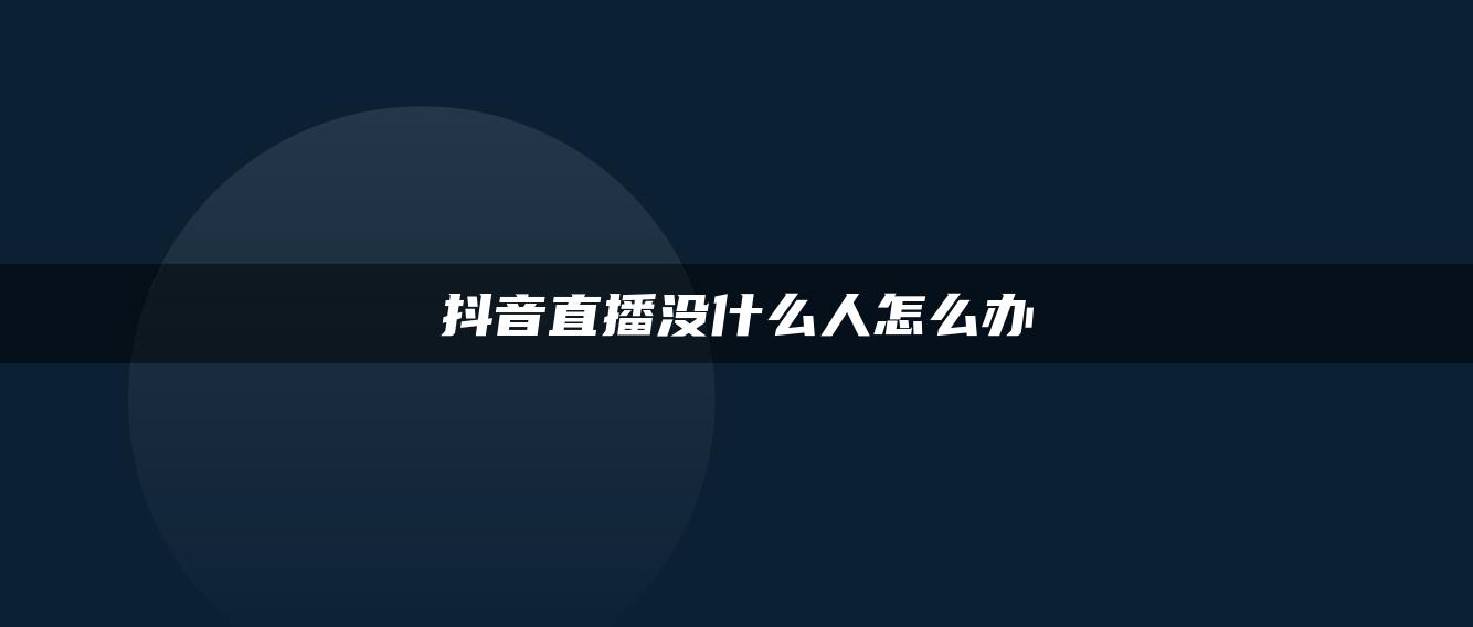 抖音直播沒什么人怎么辦