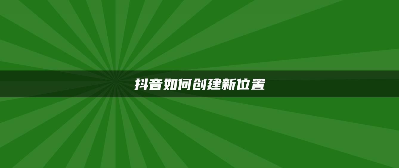 抖音如何創(chuàng)建新位置