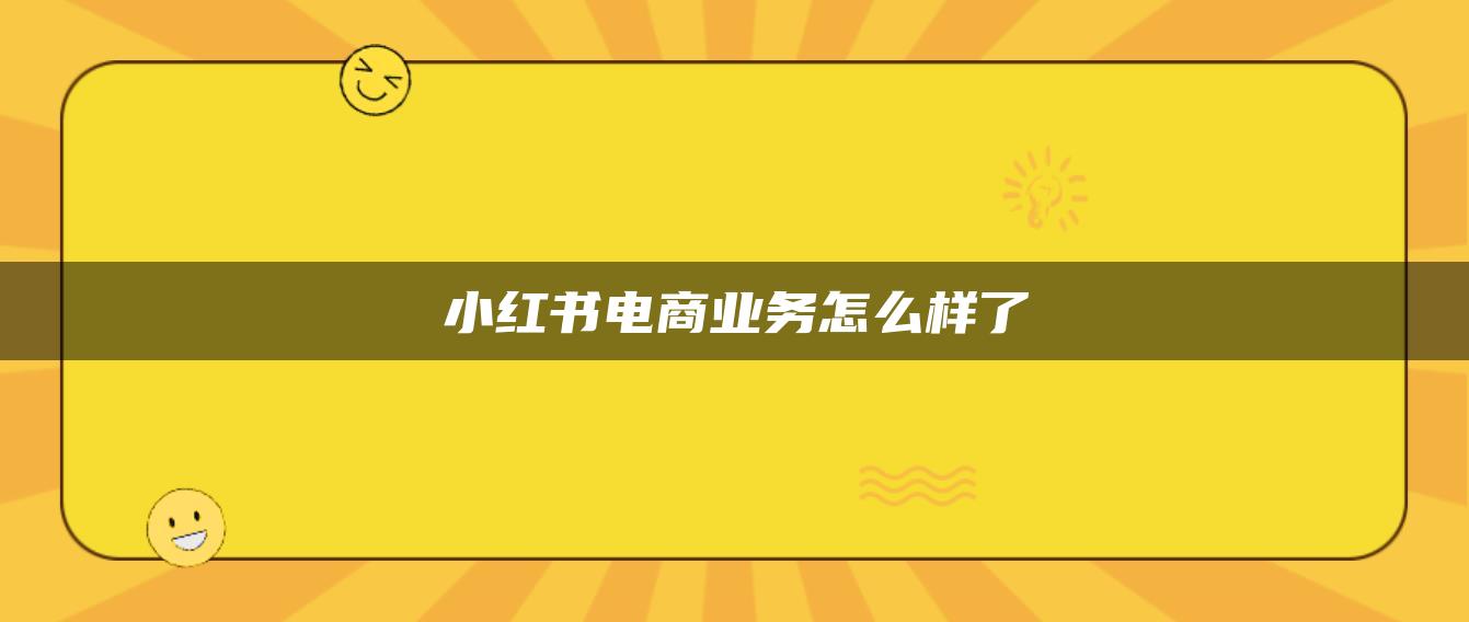 小紅書(shū)電商業(yè)務(wù)怎么樣了