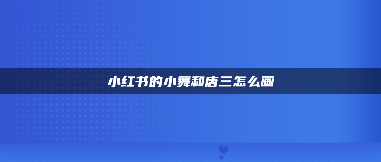 小紅書的小舞和唐三怎么畫