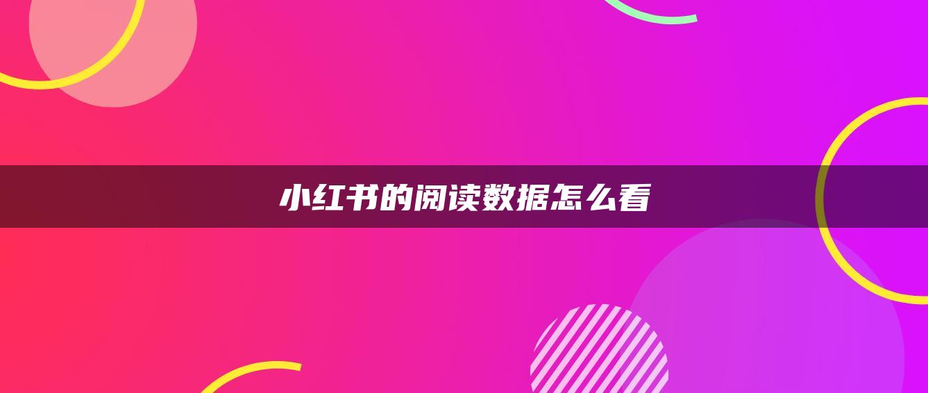 小紅書(shū)的閱讀數(shù)據(jù)怎么看