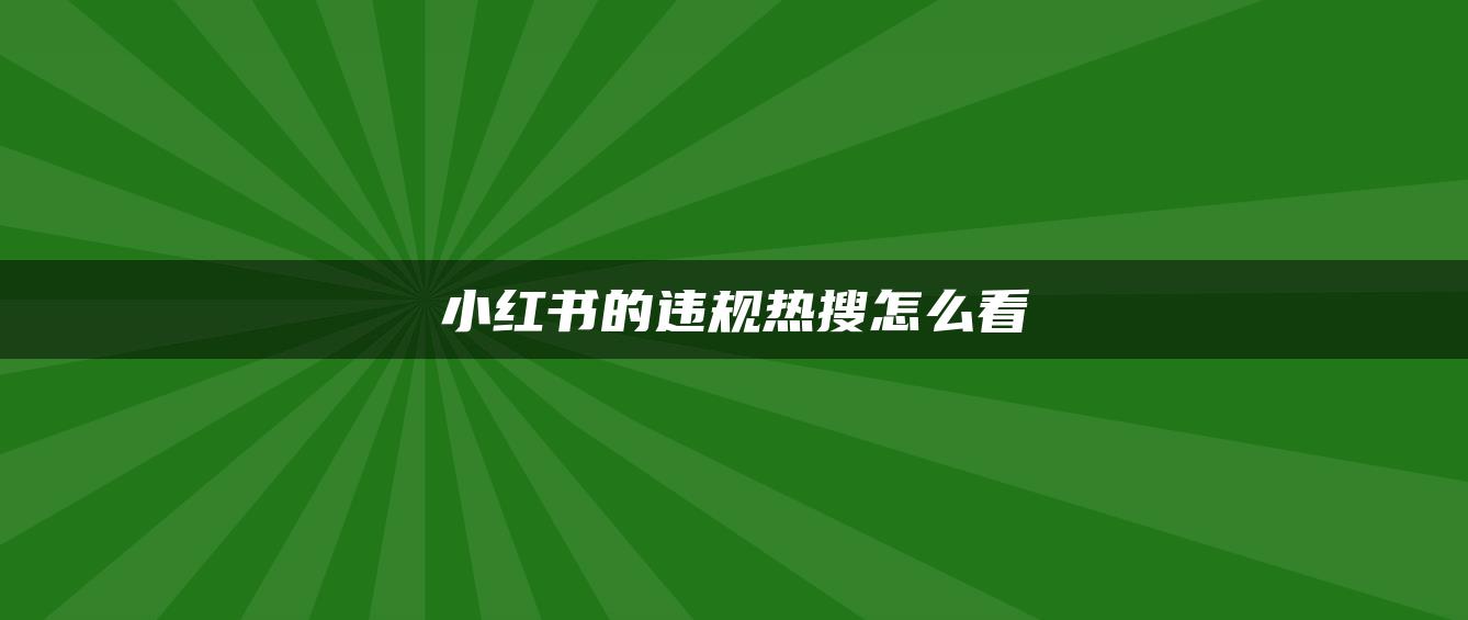 小紅書(shū)的違規(guī)熱搜怎么看