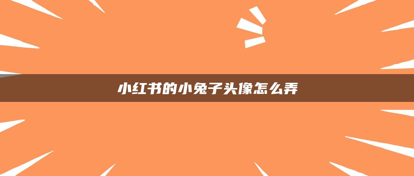 小紅書(shū)的小兔子頭像怎么弄