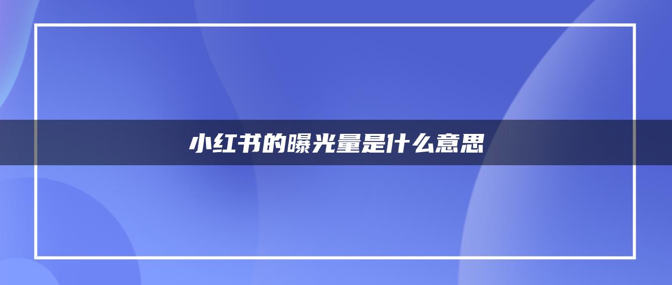 小紅書的曝光量是什么意思