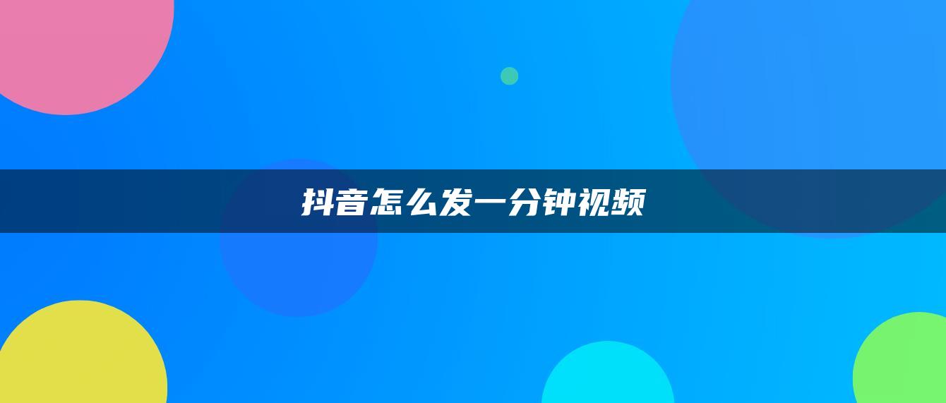 抖音怎么發(fā)一分鐘視頻