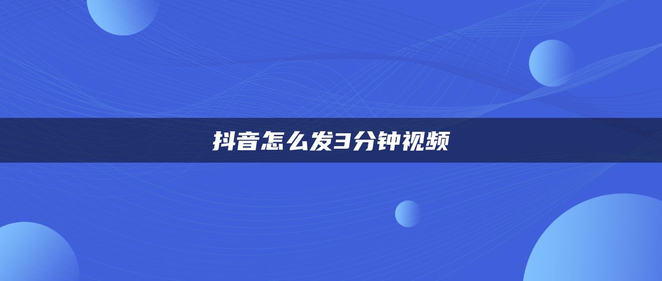 抖音怎么發(fā)3分鐘視頻