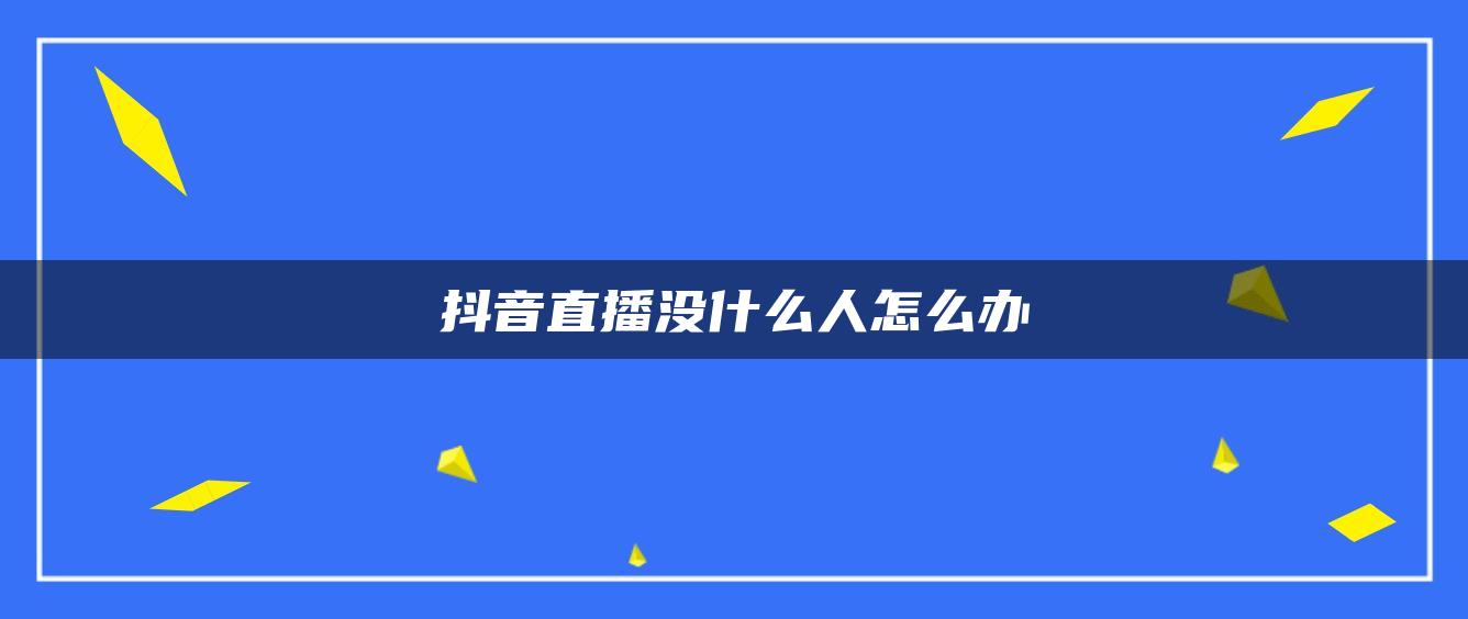 抖音直播沒什么人怎么辦