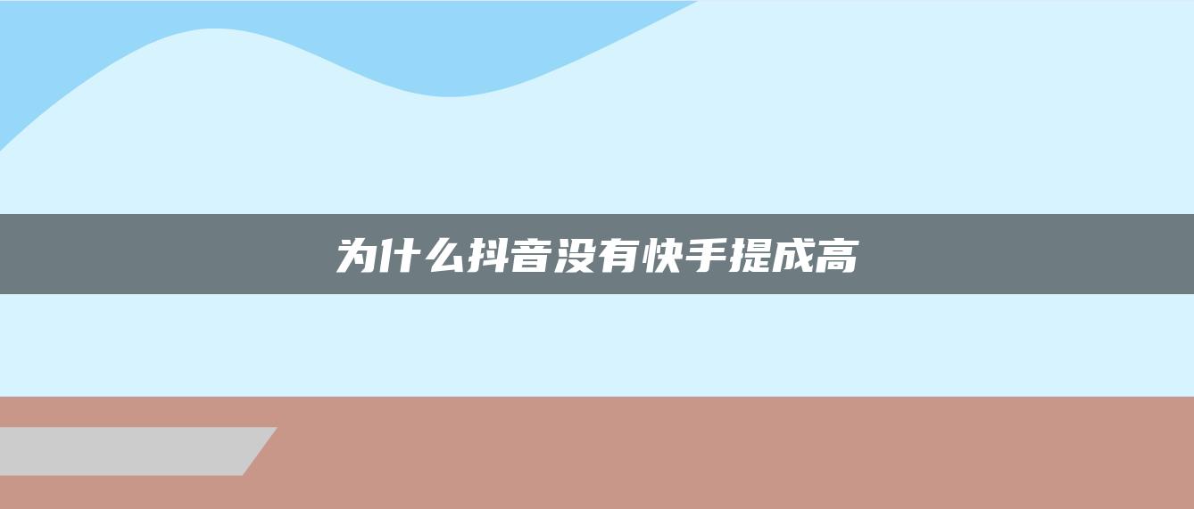 為什么抖音沒有快手提成高