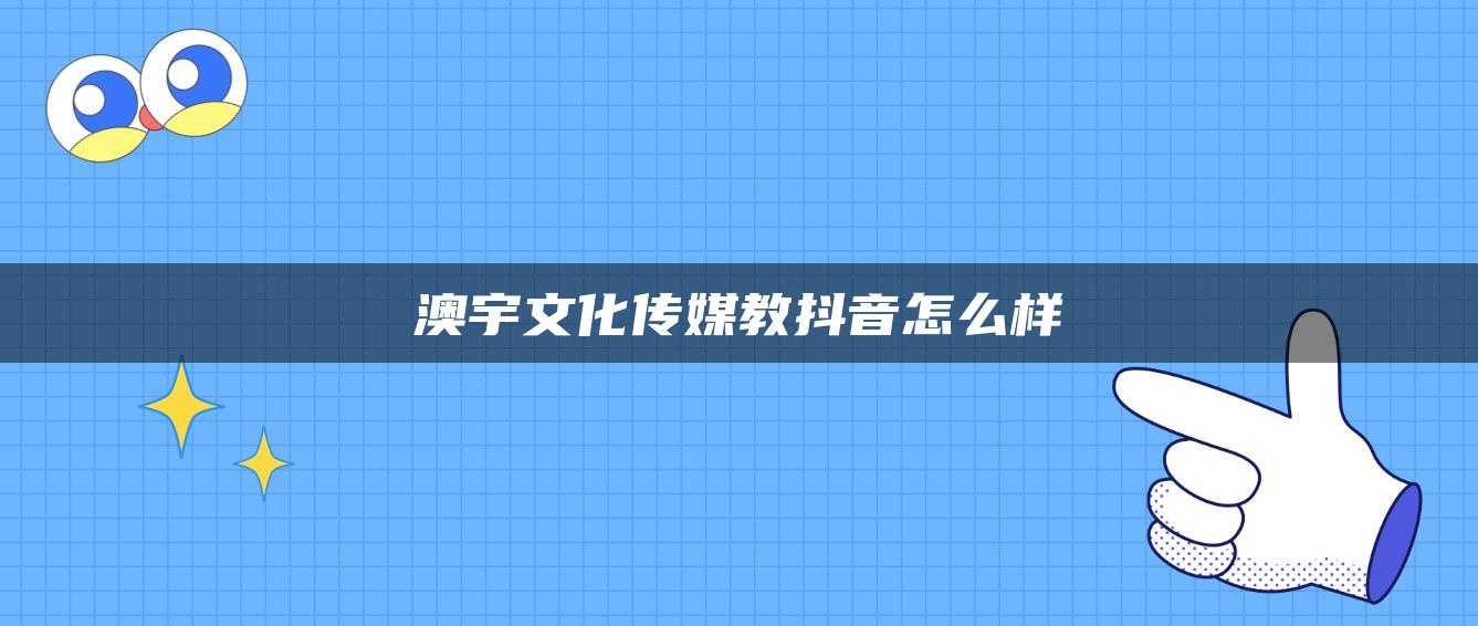 澳宇文化傳媒教抖音怎么樣