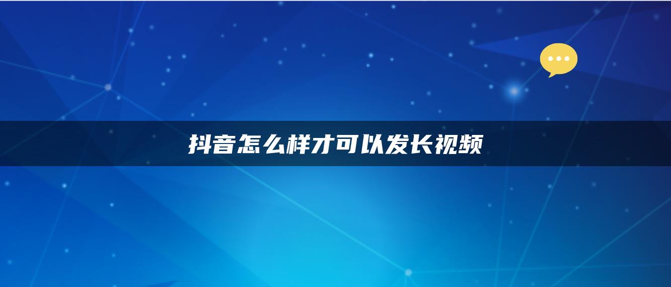 抖音怎么樣才可以發(fā)長視頻