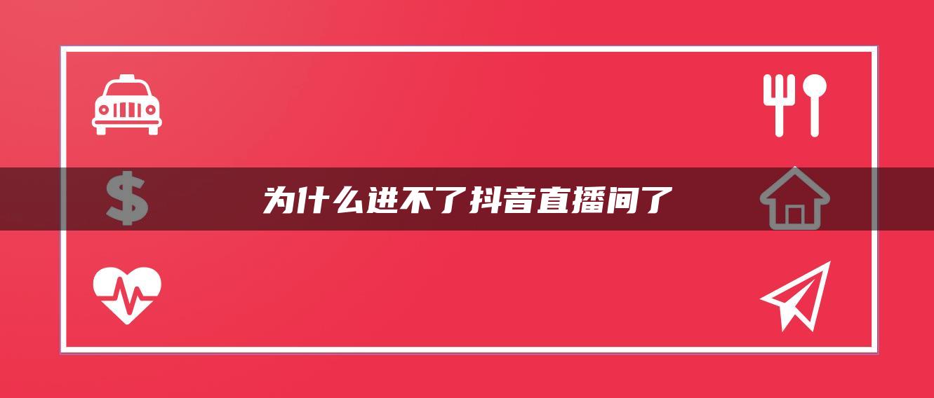 為什么進不了抖音直播間了