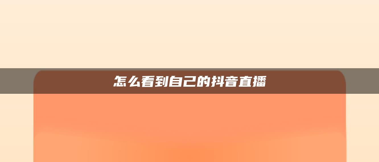 怎么看到自己的抖音直播