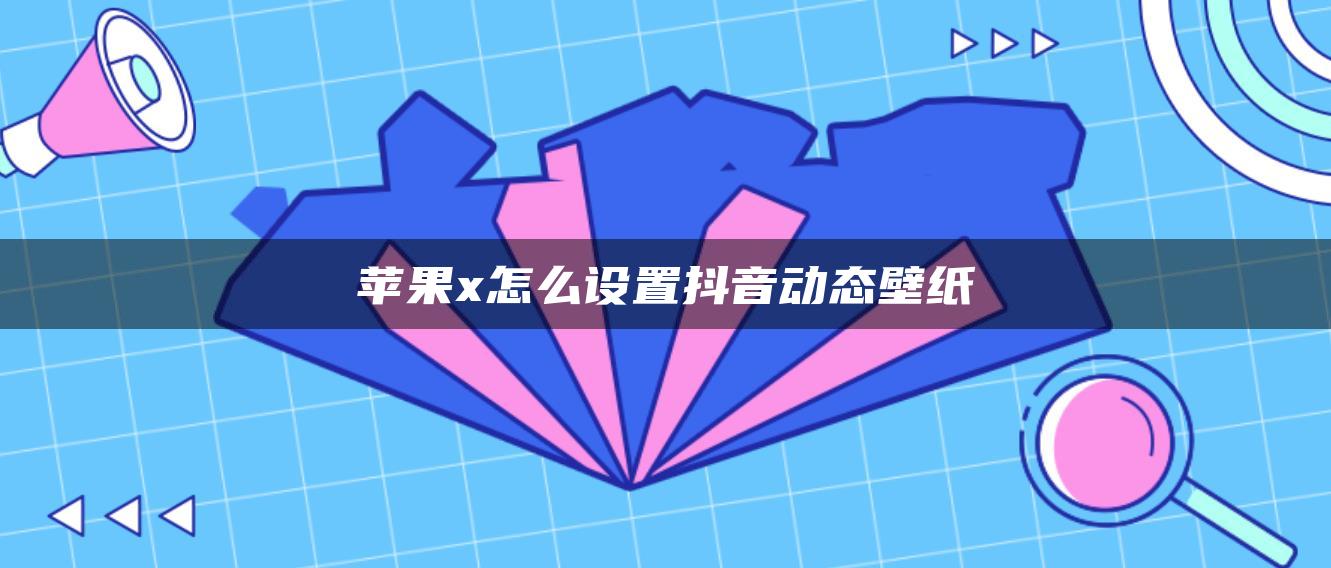 蘋果x怎么設(shè)置抖音動態(tài)壁紙