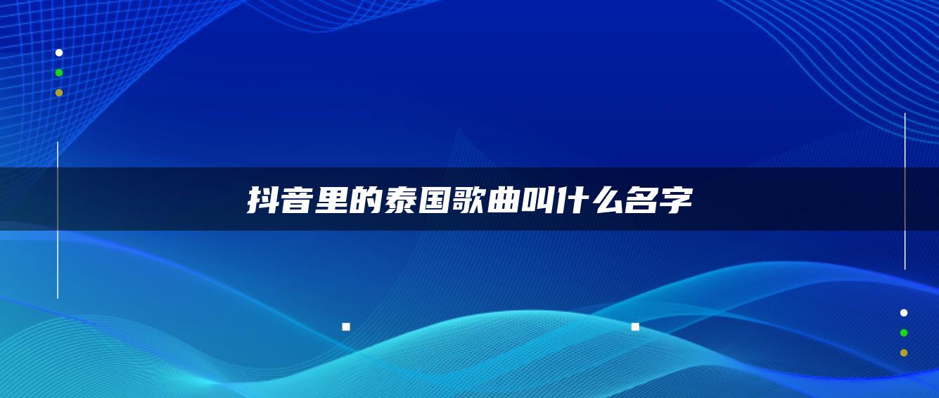 抖音里的泰國(guó)歌曲叫什么名字