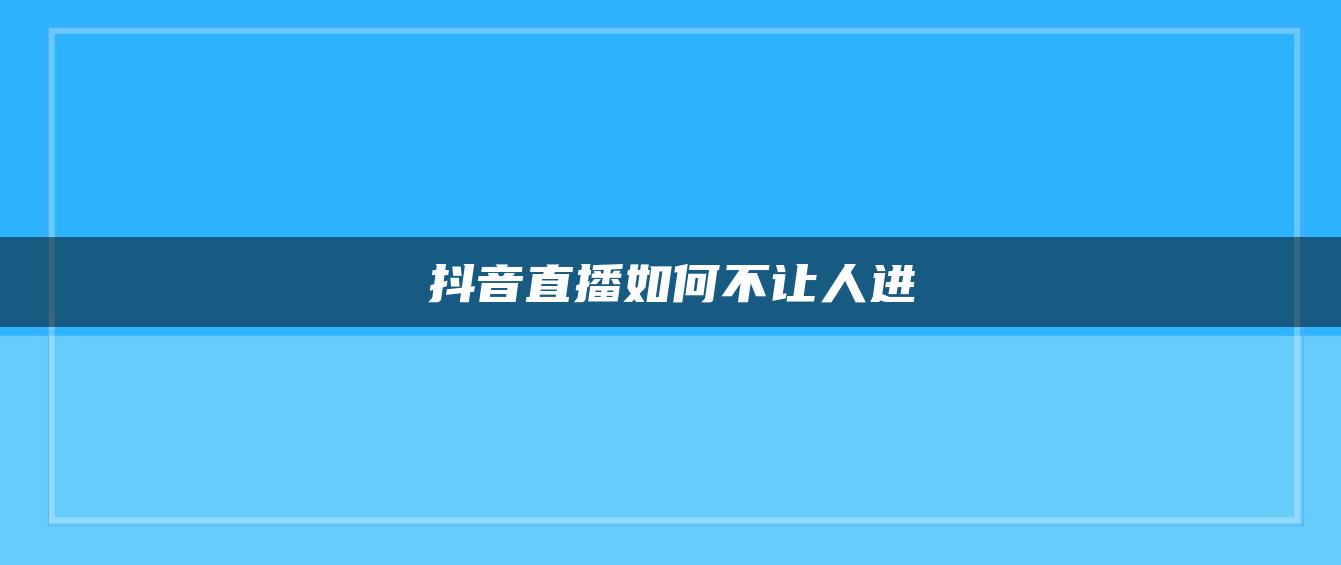 抖音直播如何不讓人進