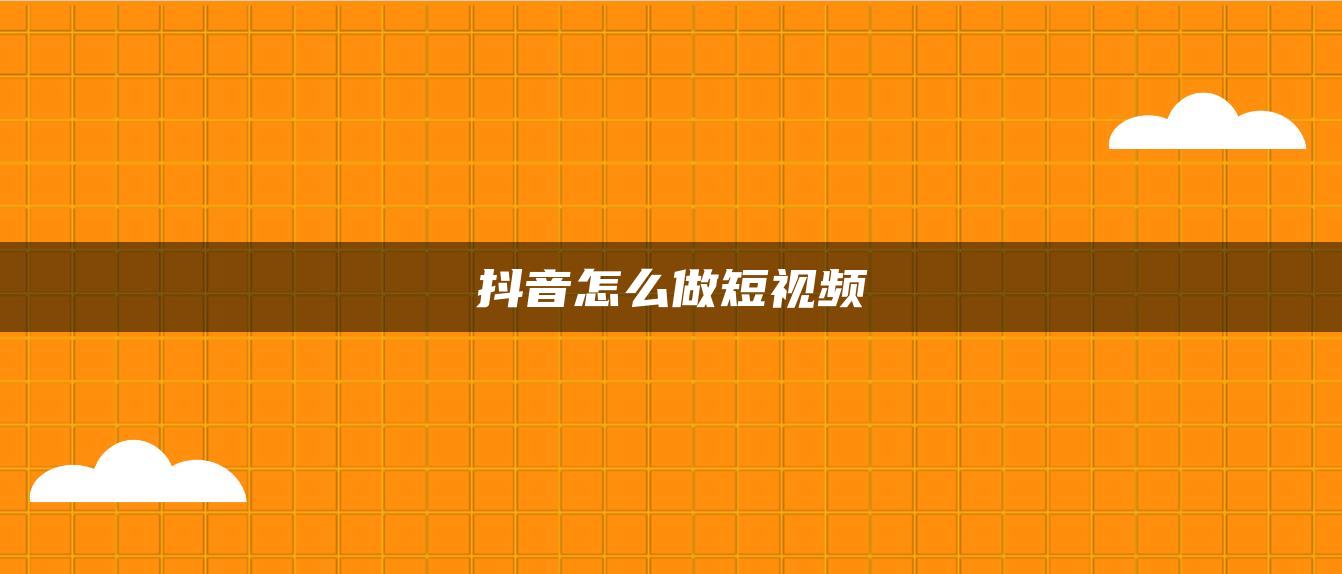 抖音怎么做短視頻