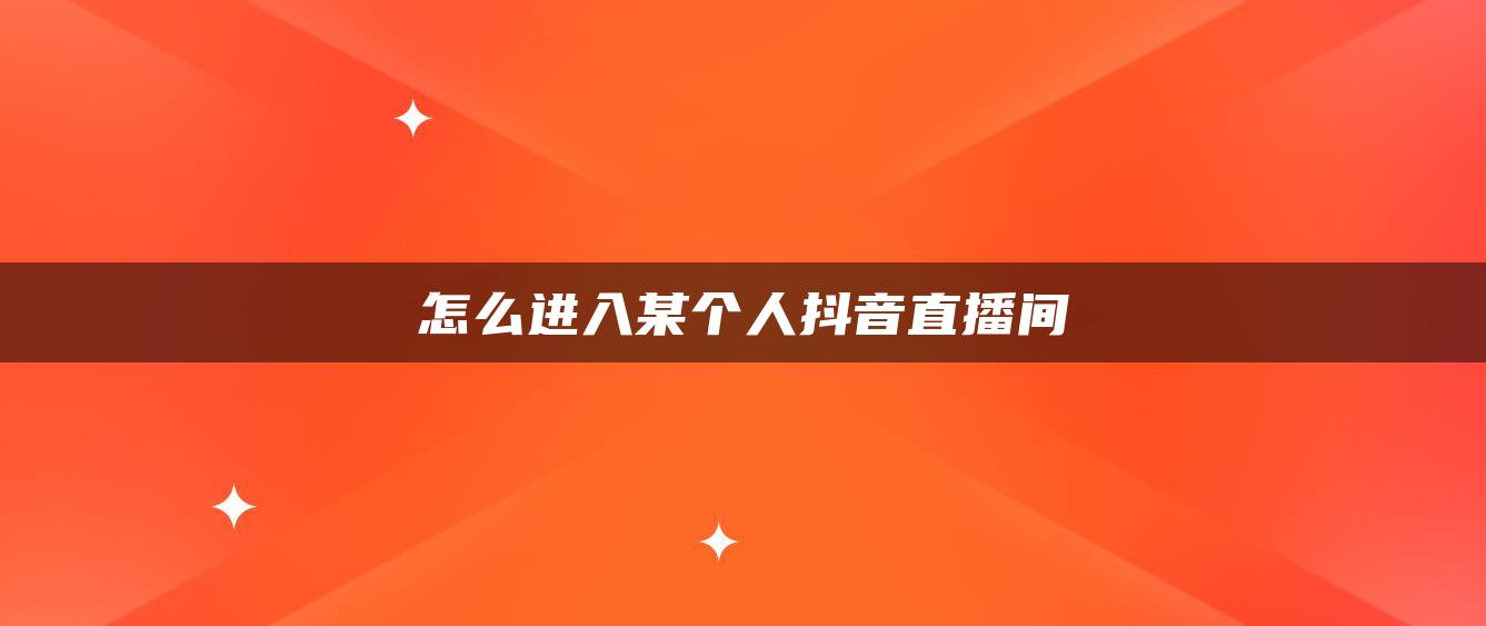 怎么進入某個人抖音直播間