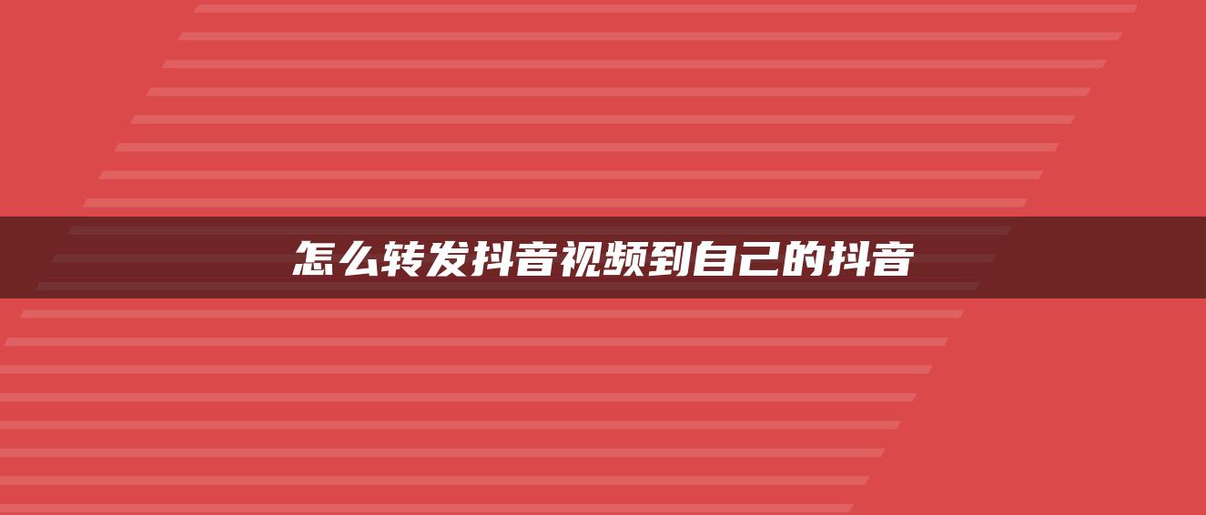 怎么轉發(fā)抖音視頻到自己的抖音