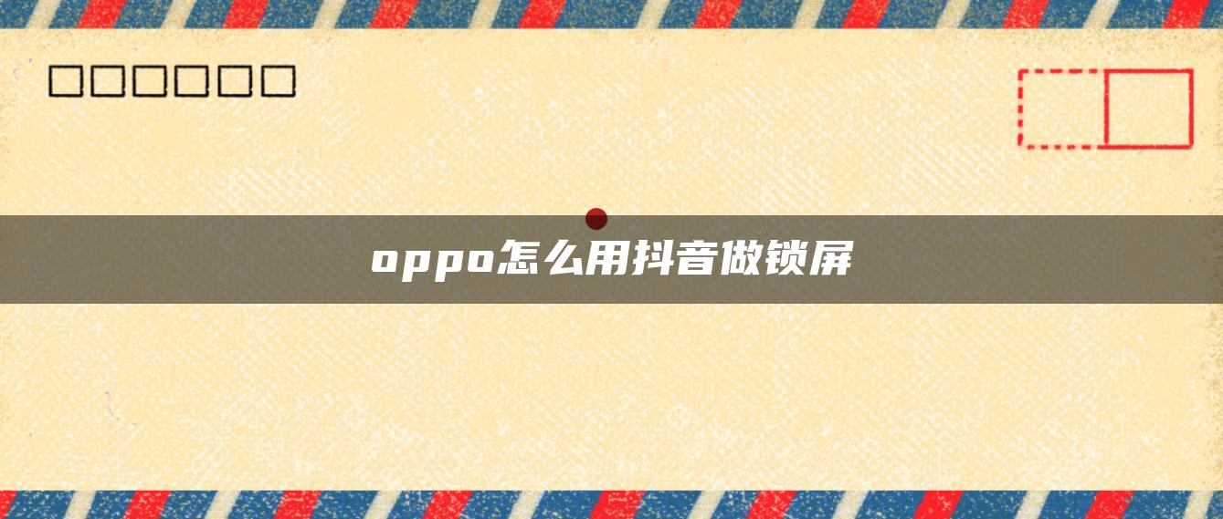 oppo怎么用抖音做鎖屏