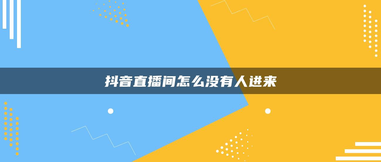 抖音直播間怎么沒有人進(jìn)來