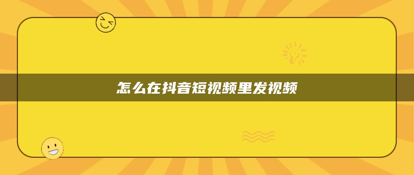 怎么在抖音短視頻里發(fā)視頻