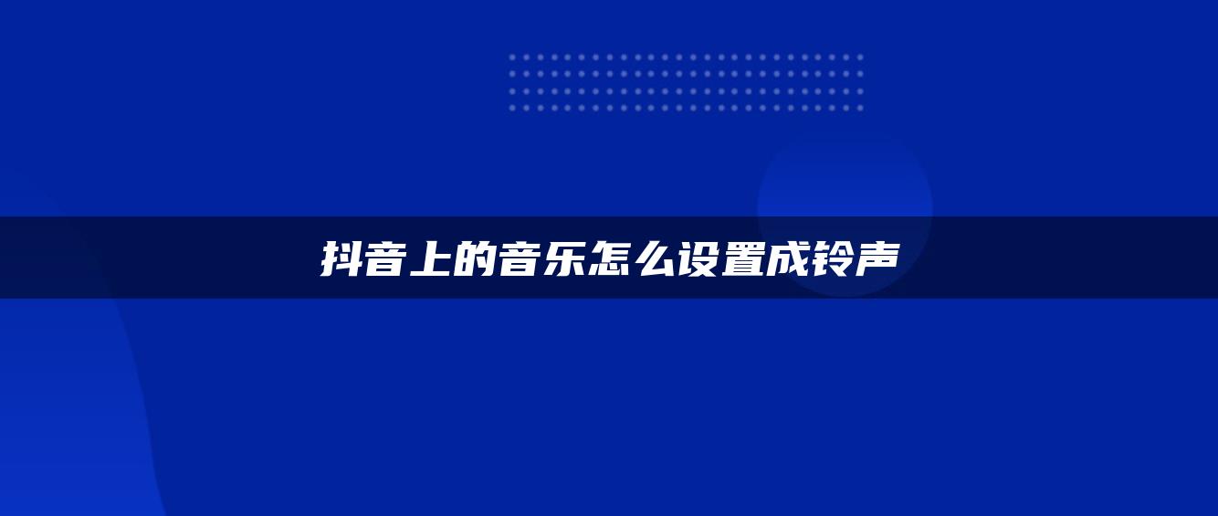 抖音上的音樂怎么設置成鈴聲