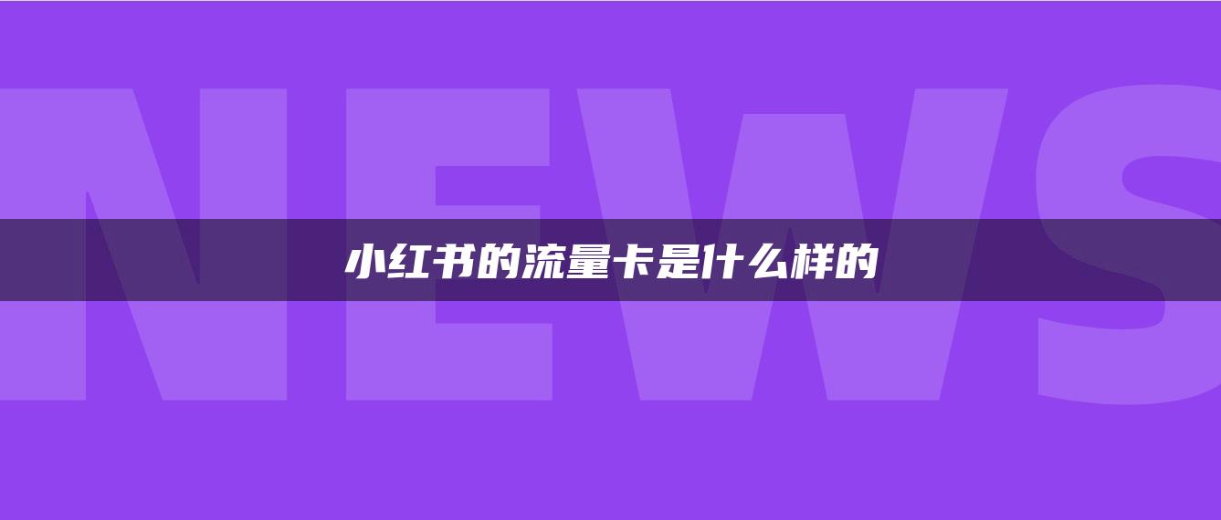 小紅書的流量卡是什么樣的