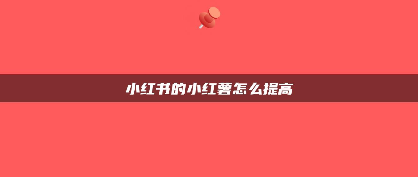 小紅書的小紅薯怎么提高