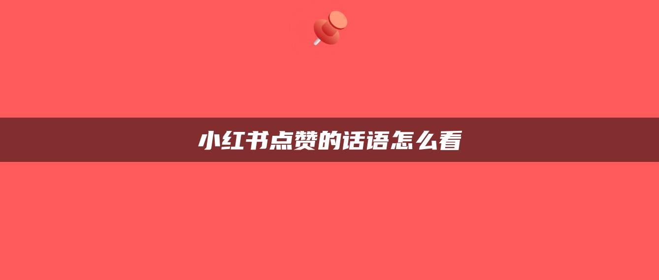 小紅書點(diǎn)贊的話語怎么看