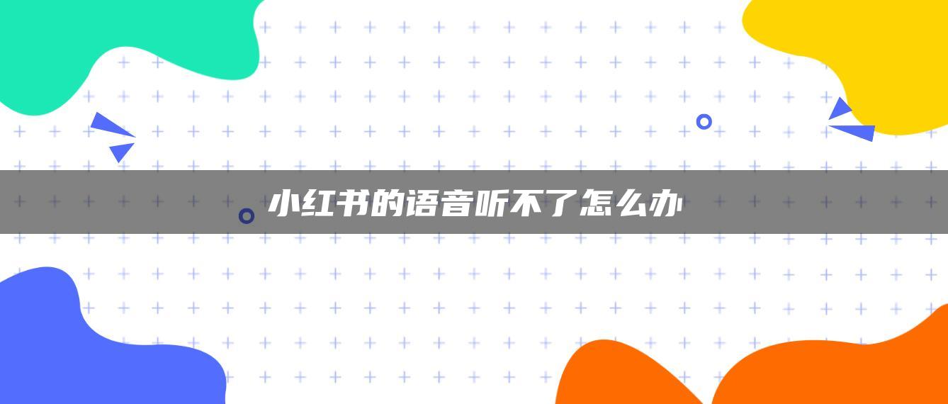 小紅書的語(yǔ)音聽不了怎么辦