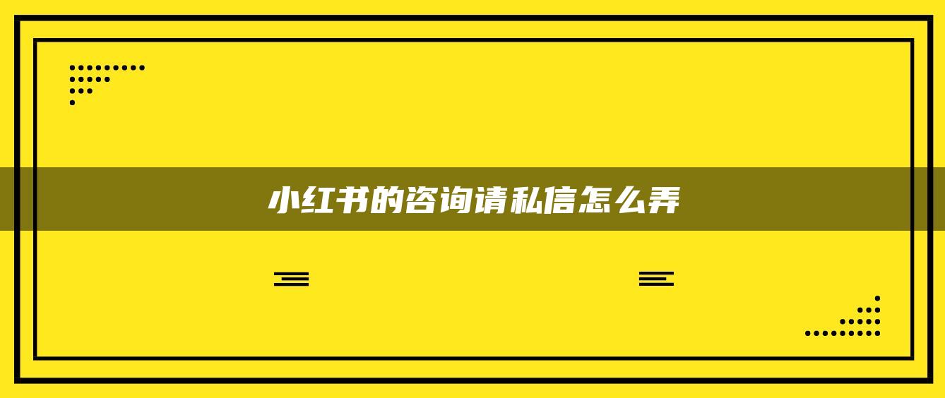 小紅書的咨詢請(qǐng)私信怎么弄