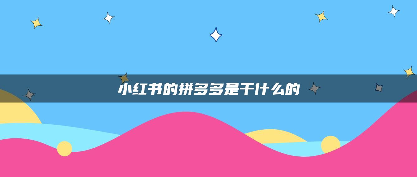 小紅書的拼多多是干什么的