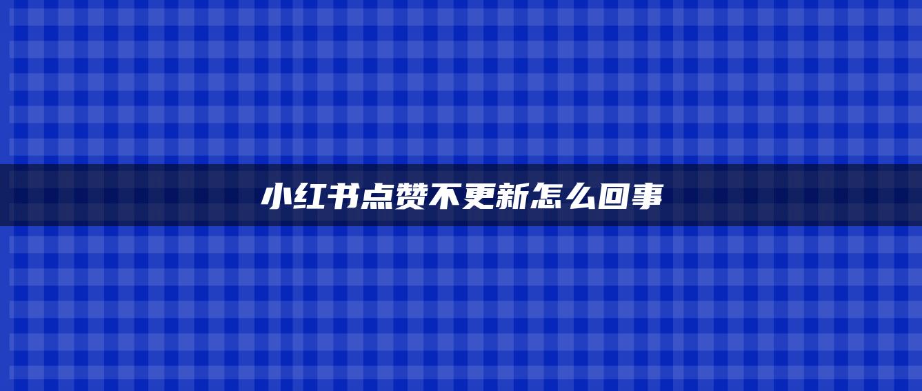 小紅書點贊不更新怎么回事