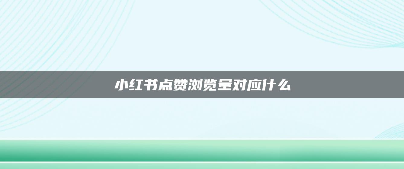 小紅書點贊瀏覽量對應(yīng)什么