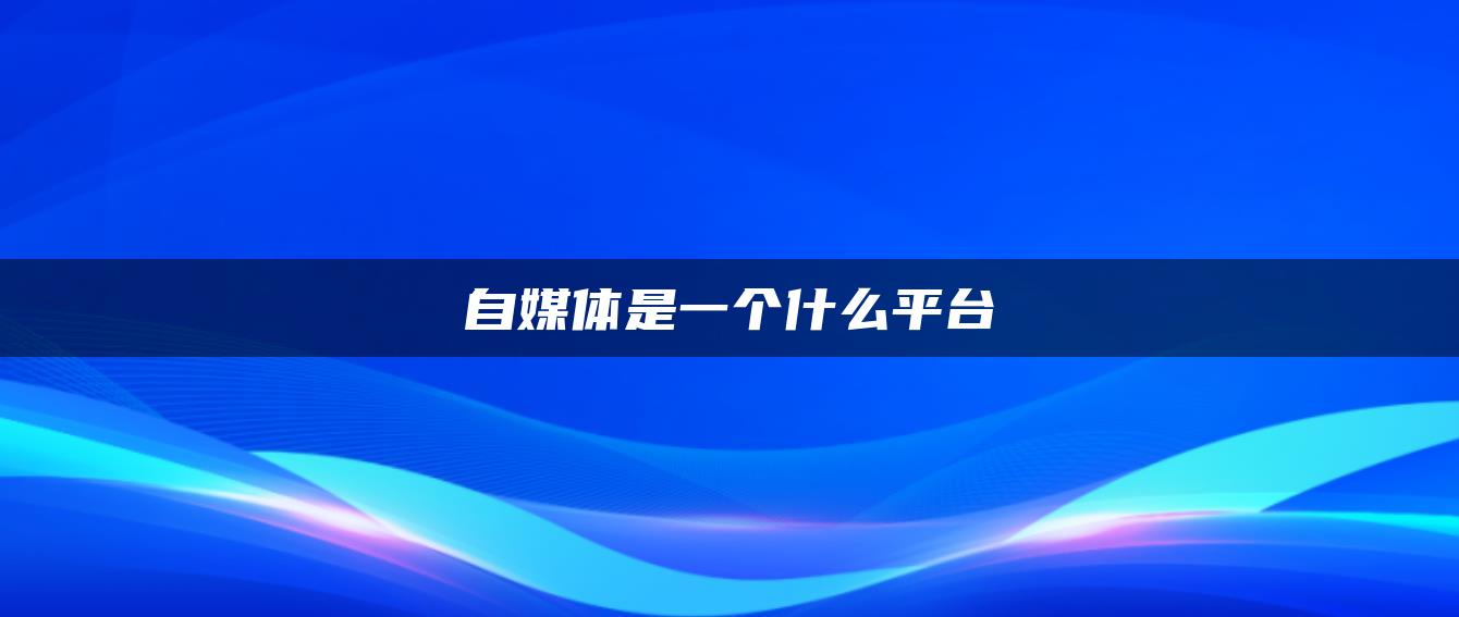 自媒體是一個(gè)什么平臺(tái)