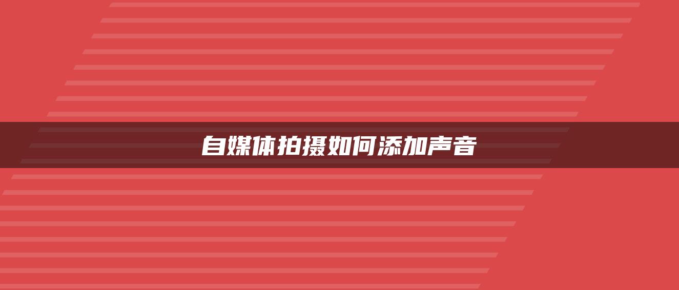 自媒體拍攝如何添加聲音