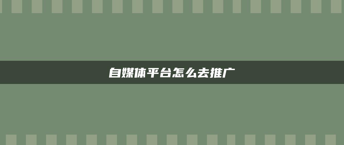 自媒體平臺怎么去推廣