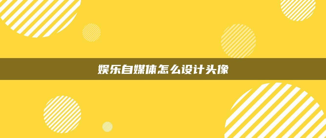 娛樂自媒體怎么設(shè)計頭像