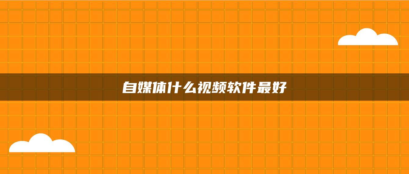 自媒體什么視頻軟件最好