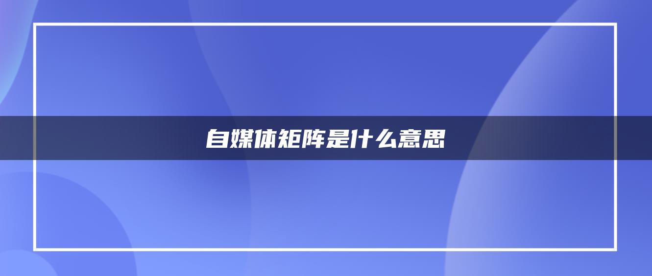 自媒體矩陣是什么意思