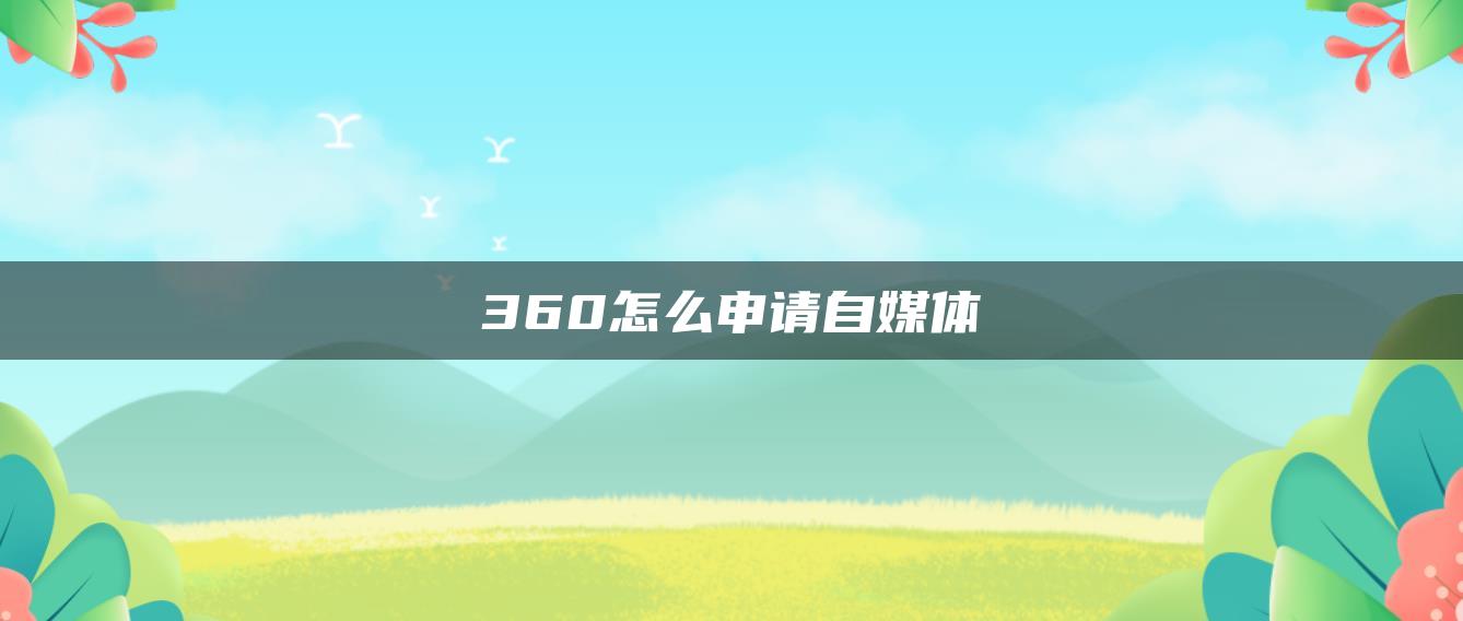 360怎么申請自媒體