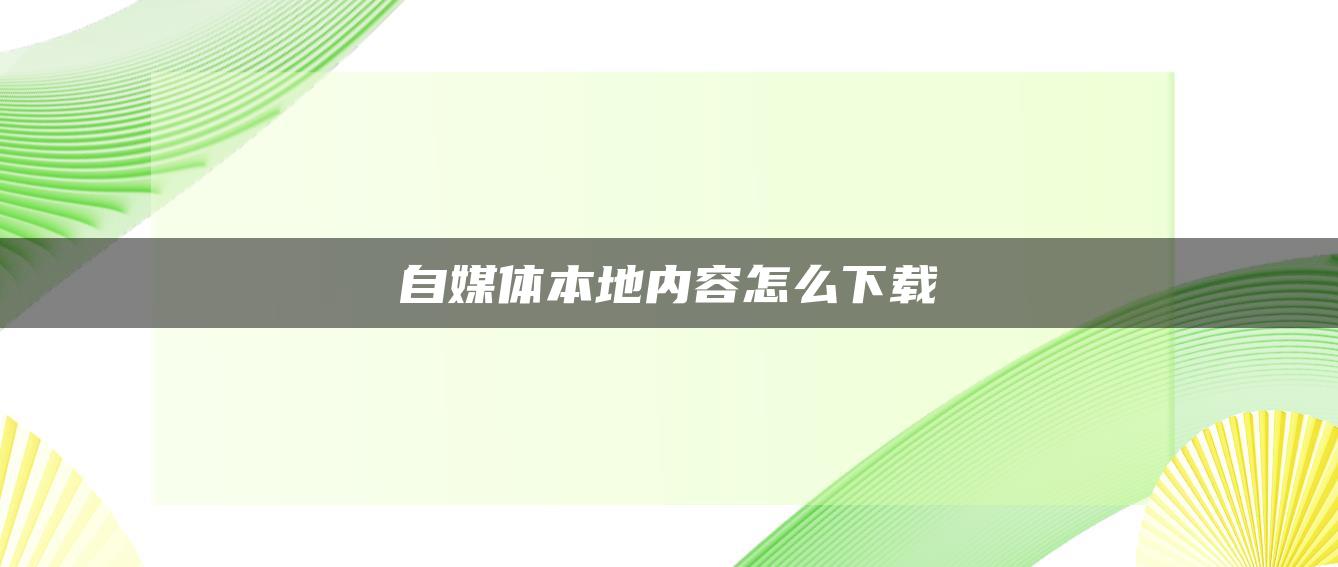 自媒體本地內(nèi)容怎么下載