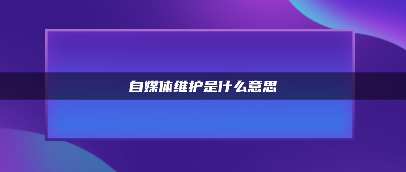 自媒體維護(hù)是什么意思